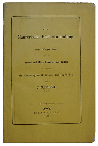Item #13189 Meine Maurerische Büchersammlung, ein Wegweiser durch die neuere und ältere Literatur der FrMrei und zugleich ein Nachtrag zu G. Kloss, Bibliographie. FINDEL, J G.