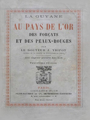 Item #14209 La Guyane, au pays de l'or, des forçats et des peaux-rouges. 3e édition. TRIPOT, Dr J