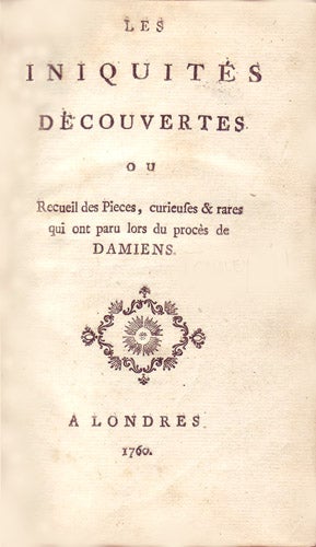 Item #14296 Les iniquités découvertes, ou recueil de pièces, curieuses et rares qui ont paru lors du procès de Damiens. PROCÈS DAMIENS, P J., GROSLEY.