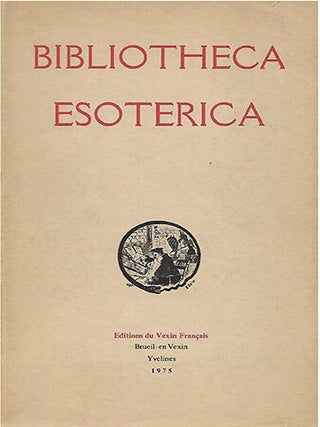 Item #15671 Bibliotheca Esoterica, catalogue annoté et illustré de 6707 ouvrages anciens et...