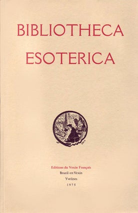 Item #15671 Bibliotheca Esoterica, catalogue annoté et illustré de 6707 ouvrages anciens et...