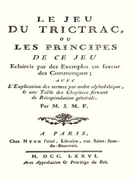 Le jeu du trictrac, ou les principes de ce jeu, éclaircis par des exemples en faveur des commençans; avec l'explication des termes par ordre alphabétique, & une table des chapitres servant de récapitulation générale.