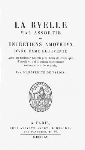 Item #17360 La ruelle mal assortie, ou entretiens amoureux d'une dame éloquente avec un cavalier gascon plus beau de corps et d'esprit et qui a autant d'ignorance comme elle a de sçavoir. MARGUERITE de Valois, Reine de Navarre.