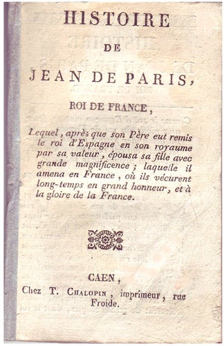 Item #17818 HISTOIRE de Jean de Paris, Roi de France; lequel, après que son père eut remis le Roi d'Espagne en son royaume ... épousa sa fille ... etc.