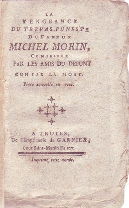 Item #18160 La vengeance du trepas funeste du fameux Michel Morin, conspirée par les amis du...
