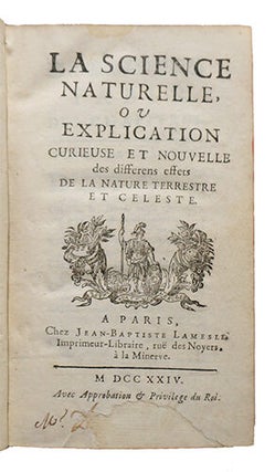 La science naturelle, ou Explication curieuse et nouvelle des differens effets de la nature terrestre et céleste.