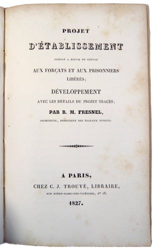 Item #18543 Projet d'établissement destiné à servir de refuge aux forçats et aux prisonniers libérés, développement avec les détails du projet tracés. FRESNEL, Romain-Fr.