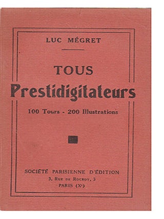 Item #18812 Tous Prestidigitateurs, 100 Tours - 200 Illustrations. MEGRET, Luc