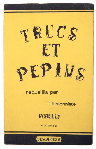 Item #18814 Trucs et Pépins, avant, pendant et après les spectacles. Anecdotes les plus savoureuses vécues et racontées par 60 prestidigitateurs recueillis par Robelly et publiées par l'Escamoteur. ROBELLY, Robert Rouet.
