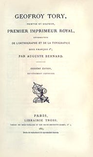 Item #19044 Geofroy Tory, peintre et graveur, premier imprimeur royal, réformateur de l'orthographe et de la typographie sous François Ier. BERNARD, Auguste.