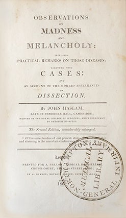 Observations on madness and melancholy, including practical remarks on those diseases; together with cases: and an account of the morbid appearances on dissection...The second edition considerably enlarged