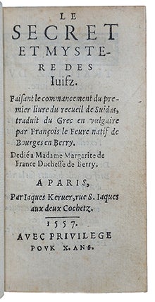 Le secret et mystere des Juifz, faisant le commancement du premier livre du recueil de Suidas, traduit du grec en vulgaire par François Le Fevre natif de Bourges..