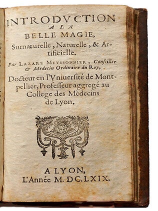 La Magie naturelle, divisée en quatre livres, contenant les secrets & miracles de Nature, Et nouvellement l'introduction à la belle magie par Lazare Meyssonnier médecin du Roy...