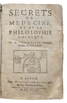Secrets de médecine et de la philosophie chymique, par M. Iean Liebaut Dijonnois, docteur médecin à Paris.