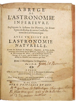 Abrégé de l'astronomie inférieure, expliquant le système des Planètes, les douze signes du Zodiac & autres constellations du ciel hermétique. Avec un essay de l'astronomie naturelle, contre les Systèmes de Ptolomée, Copernic, & Ticho Brahé montrant les erreurs sur les Distances, Ggrandeur (sic), Situation & Mouvement des Astres: & le souverain remède au Vertige de la Terre, par la situation du Soleil par dessus les Estoilles tant errentes que fixes... par I. D. B.