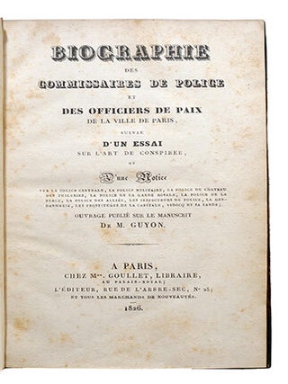Biographie des Commissaires de Police et des Officiers de Paix de la ville de Paris, suivie d'un essai sur l'art de conspirer et d'une notice sur la police centrale, la police militaire, la police du château des Tuileries, la police de la garde royale, la police de la place, la police des alliés, les inspecteurs de police, la gendarmerie, les prostituées de la capitale, Vidocq et sa bande.