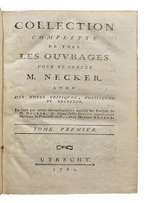 Collection Complette de tous les Ouvrages pour et contre M. Necker, Avec des notes critiques, politiques et secrètes... enrichi du Portrait de M. Necker, & d'une belle gravure représentant la Princesse de P..., avec Madame Necker.