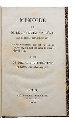 Mémoire de M. le Maréchal Masséna, duc de Rivoli, Prince d'Esling, sur les événemens qui ont eu lieu en Provence, pendant les mois de mars et d'avril 1815, Suivi de pièces justificatives et d'une carte géographique.