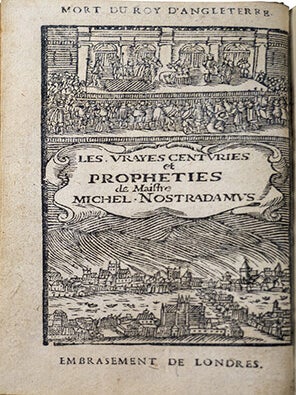 Les Vrayes Centuries et Propheties de Maistre Michel Nostradamus, où se void représenté tout ce qui s'est passé, tant en France, Espagne, Italie, Allemagne, Angleterre, qu'autres parties du monde. Revûës et corrigées suyvant les premières éditions imprimées à Paris, Roüen, Lyon, Avignon, Troyes, Hollande, & autres. Avec la Vie de l'Autheur. Et plusieurs de ces Centuries expliquées par un sçavant de ce temps.