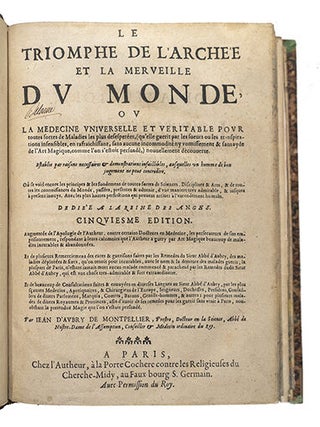 Le triomphe de l'Archée et la merveille du monde, ou la médecine universelle et véritable pour toutes sortes de maladies les plus désespérées … nouvellement découverte … où se voit encore les principes et les fondemens de toutes sortes de sciences, disciplines et arts, & de toutes les connoissances du monde, passées, présentes et à venir … Dédiée à la Reine des Anges. 5e édition augm. de l'apologie de l'autheur contre certains docteurs en médecine … et de plusieurs remerciements des cures & guérisons … et de beaucoup de consultations faites et envoyées en diverses langues …