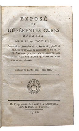 Exposé de différentes cures opérées depuis le 25 août 1785, époque de la formation de la société fondée à Strasbourg sous la dénomination de Société Harmonique des Amis Réunis, jusqu'au 15 du mois de juin 1786....