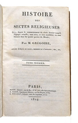 Histoire des sectes religieuses, qui depuis le commencement du siècle dernier jusqu'à l'époque actuelle, sont nées, se sont modifiées, se sont éteintes dans les quatre parties du Monde.