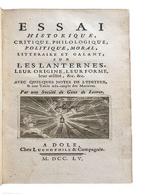 Essai historique, critique, philologique, politique, moral, littéraire et galant; sur les lanternes, leur origine, leur forme, leur utilité, &c. &c. Avec quelques notes de l'éditeur, & une table très-ample des matières.