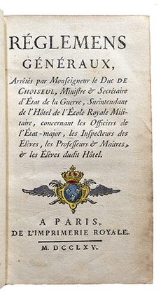 Réglemens généraux arrêtés par Monseigneur le Duc de Choiseul, Ministre et Secrétaire d'Etat de la Guerre, Surintendant de l'Hôtel de l'Ecole Royale Militaire concernant les Officiers de l'Etat-major, les Inspecteurs des Elèves, les Professeurs et Maîtres et les Elèves du dit hôtel, - Suivi de: Instructions pour les Inspecteurs des Elèves de l'Ecole Royale Militaire. - Suivi de: Règlement général pour les Professeurs et Maîtres... puis pour les Elèves de l'Ecole Royale Militaire.