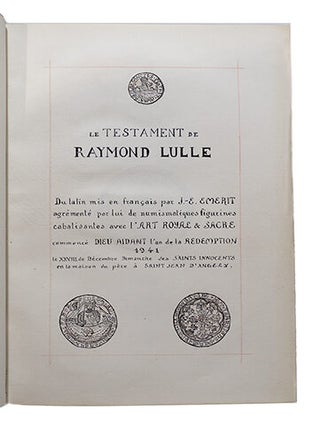 Le Testament de Raymond Lulle. Du latin mis en français par J.-E. Emerit agrémenté par lui de numismatiques figurines cabalisantes, avec l'Art Royal et Sacré commencé Dieu aidant l'an de la Rédemption 1941 le XXVIII de décembre dimanche des Saints Innocents en la maison du père à Saint Jean d'Angély.... (colophon) "ce travail fut terminé.... l'an 1947 pour la St Michel..."