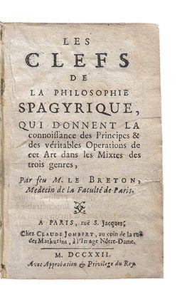 Les Clefs de la Philosophie Spagyrique, qui donnent la connoissance des principes & des véritables opérations de cet Art dans les mixtes des trois genres.
