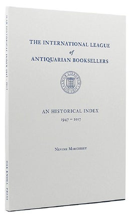 Item #21497 International League of Antiquarian Booksellers: An Historical Index (1947-2017),...