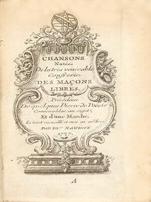 Chansons notées de la très vénérable Confrérie des Maçons libres, Précédées de quelques pièces de poësie convenables au sujet, et d'une marche. Le tout recueilli et mis en ordre par le FRre. Naudot.