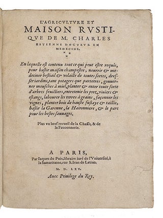 L'agriculture et maison rustique..., En laquelle est contenu tout ce qui peut estre requis, pour bastir maison champestre, nourrir & medeciner bestiail & volaille de toutes sortes, dresser jardins, tant potagers que parterres, gouverner mousches à miel, planter & enter toute sorte d'arbres fruictiers, entretenir les prez, viviers & estangs, labourer les terres à grains, façonner les vignes, planter bois de hauste fustaye & taillis, bastir la Garenne, la Haironnière, & le parc pour les bestes sauvages, Plus un bref recueil des chasses, & de la fauconnerie.