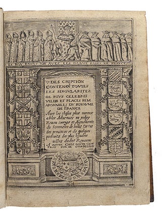 Description contenant toutes les singularitez des plus célèbres villes et places remarquables du royaume de France, avec les choses plus mémorables advenues en iceluy. Reveu corrigé et auguementé du sommeire (sic) de lestat cartes des provinces et de quelques portraitz des plus lignalées (sic) villes dudict royaume.