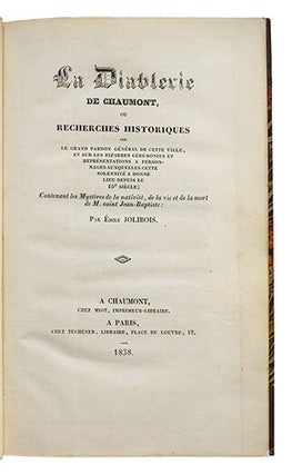 La Diablerie de Chaumont, ou recherches historiques sur le Grand Pardon général de cette ville, et sur les bizarres cérémonies et représentations à personnages auxquelles cette solennité donne lieu depuis le 15e siècle. Contenant les Mystères de la Nativité, de la vie et de la mort de M. Saint-Jean-Baptiste.