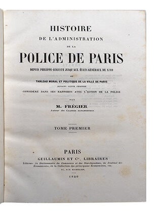 Histoire de l’administration de la police de Paris, depuis Philippe-Auguste jusqu’aux États Généraux de 1789, ou tableau moral et politique de la ville de Paris durant cette période ...