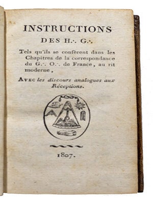 INSTRUCTIONS DES H:. G:., (Hauts grades) tels qu'ils se conf&egrave;rent dans les Chapitres de la correspondance du G:. O:. de France, au rit moderne, avec les discours analogues aux R&eacute;ceptions.