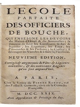 L'ECOLE parfaite des officiers de Bouche, qui enseigne les devoirs du Maître-d'Hôtel & du Sommelier; la manière de faire les confitures sèches et liquides; les liqueurs, les eaux, les pommades & les parfums; la cuisine, à découper les viandes et à faire la pâtisserie. 9e édit. corrigée et augm. de Pâtes et liqueurs nouvelles, & des nouveaux ragoûts qu'on sert aujourd'hui.