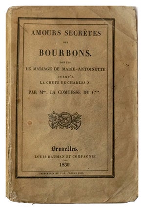 Item #7587 Amours secrètes des Bourbons, depuis le mariage de Marie-Antoinette jusqu'à la chute...