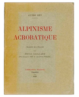 Item #9733 Alpinisme acrobatique, traduit de l'italien par Emile Gaillard. 2e édit. REY, Guido